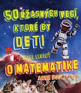 Kniha: 50 úžasných vecí, ktoré by deti mali vedieť o matematike (Anne Rooney). Fortuna Libri, 2012 Kniha: 50 úžasných vecí, ktoré by deti mali vedieť o matematike (Anne Rooney). Fortuna Libri, 2012
