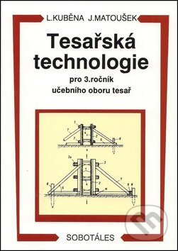 Kniha: Tesařská technologie pro 3. ročník SOU (Ludvík Kuběna a Jaroslav Matoušek). Sobotáles, 1998 Kniha: Tesařská technologie pro 3. ročník SOU (Ludvík Kuběna a Jaroslav Matoušek). Sobotáles, 1998