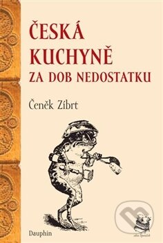 Česká kuchyně za dob nedostatku - Čeněk Zíbrt, Dauphin, 2012