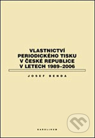 Kniha: Vlastnictví periodického tisku v ČR v letech 1989-2006 a jeho současný stav (Josef Benda). Karolinum, 2007 Kniha: Vlastnictví periodického tisku v ČR v letech 1989-2006 a jeho současný stav (Josef Benda). Karolinum, 2007