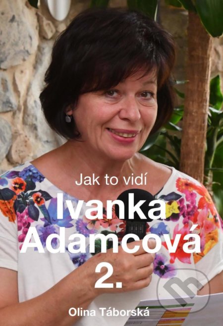 Kniha: Jak to vidí Ivanka Adamcová 2. (Olina Táborská). Táborská Olina, 2021 Kniha: Jak to vidí Ivanka Adamcová 2. (Olina Táborská). Táborská Olina, 2021