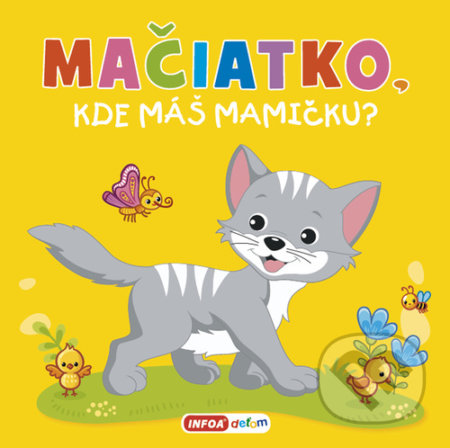 Kniha: Mačiatko, kde máš mamičku? (INFOA). INFOA, 2021 Kniha: Mačiatko, kde máš mamičku? (INFOA). INFOA, 2021