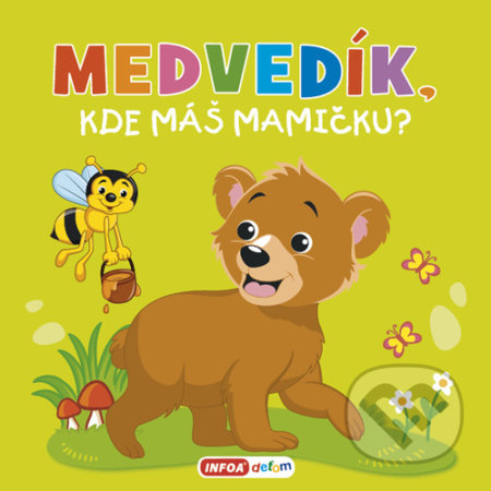 Kniha: Medvedík, kde máš mamičku? (INFOA). INFOA, 2021 Kniha: Medvedík, kde máš mamičku? (INFOA). INFOA, 2021