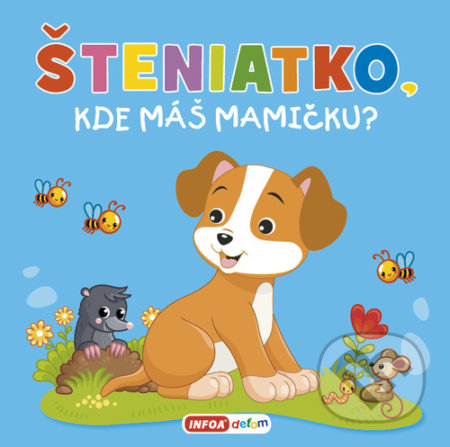 Kniha: Šteniatko, kde máš mamičku? (INFOA). INFOA, 2021 Kniha: Šteniatko, kde máš mamičku? (INFOA). INFOA, 2021