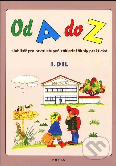 Kniha: Od A do Z: Slabikář pro 1. stupeň ZŠ praktické, 1. díl (Dana Dvořáková). Parta, 2013 Kniha: Od A do Z: Slabikář pro 1. stupeň ZŠ praktické, 1. díl (Dana Dvořáková). Parta, 2013