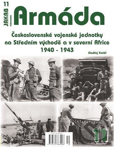 Kniha: Armáda 11 - Československé vojenské jednotky na Středním východě a v severní Africe 1940-1943 (Ondřej Kolář). Jakab, 2021 Kniha: Armáda 11 - Československé vojenské jednotky na Středním východě a v severní Africe 1940-1943 (Ondřej Kolář). Jakab, 2021