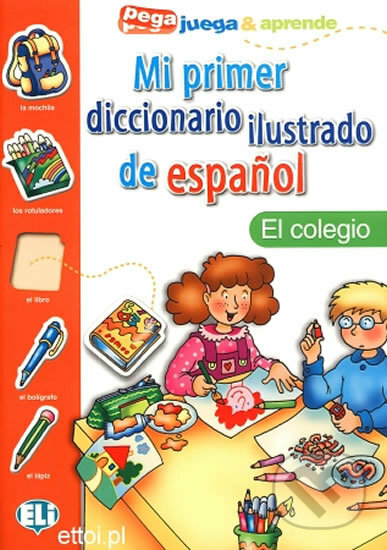 Kniha: Mi primer diccionario ilustrado de espaňol: El colegio (Eli). Eli, 2002 Kniha: Mi primer diccionario ilustrado de espaňol: El colegio (Eli). Eli, 2002