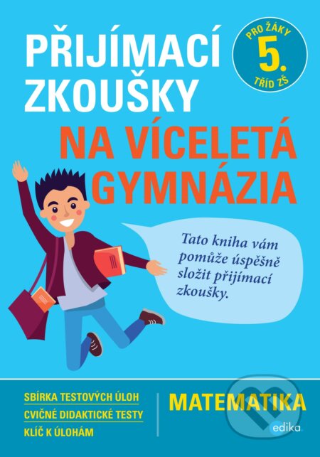 Kniha: Přijímací zkoušky na víceletá gymnázia: matematika (Stanislav Sedláček). Edika, 2022 Kniha: Přijímací zkoušky na víceletá gymnázia: matematika (Stanislav Sedláček). Edika, 2022