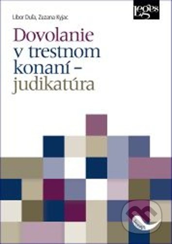Kniha: Dovolanie v trestnom konaní - judikatúra (Libor Duľa a Zuzana Kyjac). Leges, 2021 Kniha: Dovolanie v trestnom konaní - judikatúra (Libor Duľa a Zuzana Kyjac). Leges, 2021