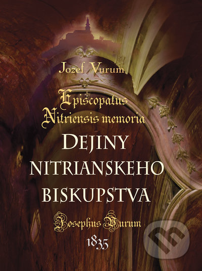 Kniha: Dejiny Nitrianskeho Biskupstva (Jozef Vurum). Perfekt, 2021 Kniha: Dejiny Nitrianskeho Biskupstva (Jozef Vurum). Perfekt, 2021
