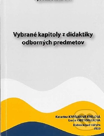 Kniha: Vybrané kapitoly z didaktiky odborných predmetov (Katarína Krpálková Krelová). VŠ DTI, Dubnica nad Váhom, 2020 Kniha: Vybrané kapitoly z didaktiky odborných predmetov (Katarína Krpálková Krelová). VŠ DTI, Dubnica nad Váhom, 2020