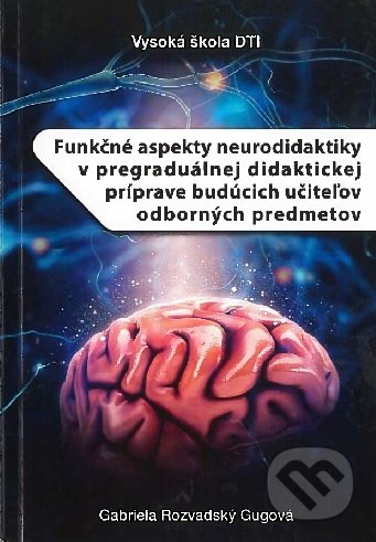 Kniha: Funkčné aspekty neurodidaktiky v pregraduálnej didaktickej príprave budúcich učiteľov odborných pred (Gabriela Rozvadský Gugová). VŠ DTI, Dubnica nad Váhom, 2021 Kniha: Funkčné aspekty neurodidaktiky v pregraduálnej didaktickej príprave budúcich učiteľov odborných pred (Gabriela Rozvadský Gugová). VŠ DTI, Dubnica nad Váhom, 2021