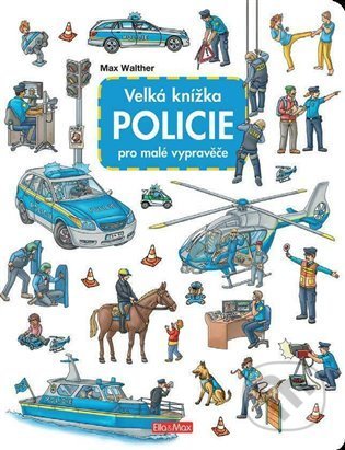 Kniha: Velká knížka - Policie pro malé vypravěče (Max Walther). Ella & Max, 2021 Kniha: Velká knížka - Policie pro malé vypravěče (Max Walther). Ella & Max, 2021