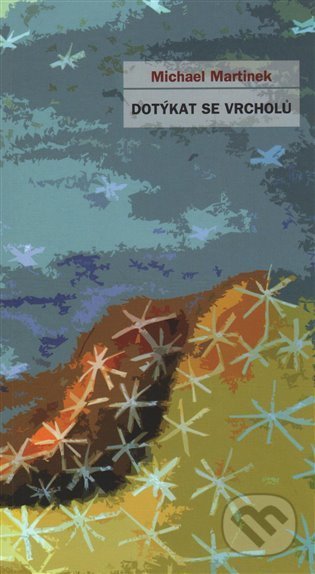 Kniha: Dotýkat se vrcholů (Michael Martinek). Cesta, 2015 Kniha: Dotýkat se vrcholů (Michael Martinek). Cesta, 2015