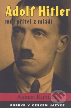Kniha: Adolf Hitler - můj přítel z mládí (August Kubizek). Tygros, 2012 Kniha: Adolf Hitler - můj přítel z mládí (August Kubizek). Tygros, 2012