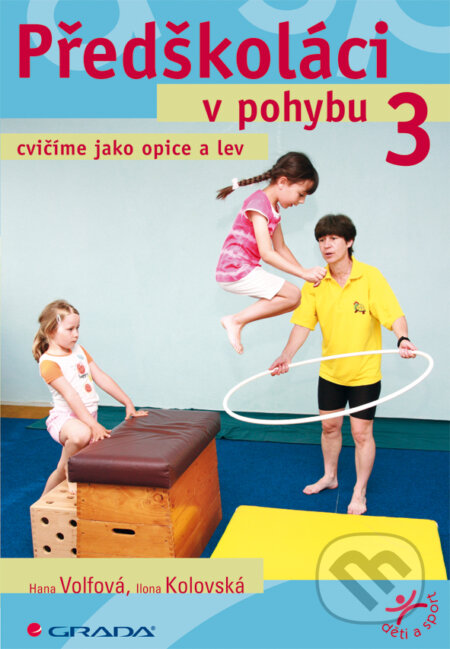 E-kniha: Předškoláci v pohybu 3 (Hana Volfová a Ilona Kolovská). Grada, 2011 E-kniha: Předškoláci v pohybu 3 (Hana Volfová a Ilona Kolovská). Grada, 2011