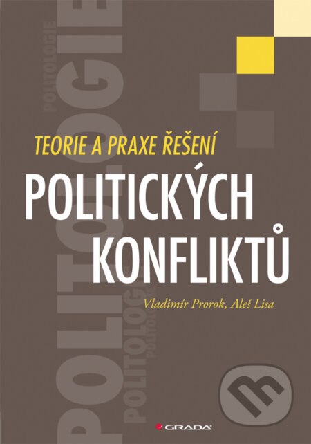 E-kniha: Teorie a praxe řešení politických konfliktů (Aleš Lisa a Vladimír Prorok). Grada, 2011 E-kniha: Teorie a praxe řešení politických konfliktů (Aleš Lisa a Vladimír Prorok). Grada, 2011
