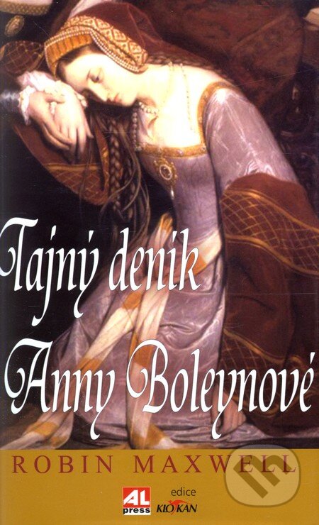 Kniha: Tajný deník Anny Boleynové (Robin Maxwell). Alpress, 2012 Kniha: Tajný deník Anny Boleynové (Robin Maxwell). Alpress, 2012