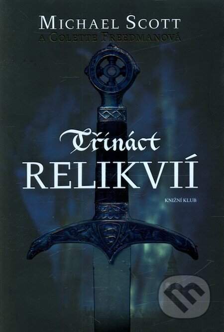 Kniha: Třináct relikvií (Colette Freedmanová a Michael Scott). Knižní klub, 2012 Kniha: Třináct relikvií (Colette Freedmanová a Michael Scott). Knižní klub, 2012