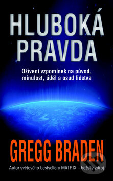 Kniha: Hluboká pravda (Gregg Braden). Metafora, 2012 Kniha: Hluboká pravda (Gregg Braden). Metafora, 2012