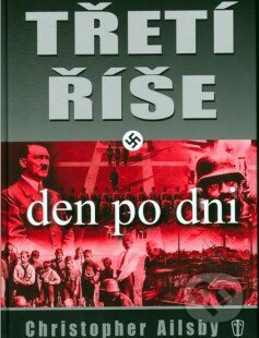 Kniha: Třetí říše den po dni (Christopher Ailsby). Naše vojsko CZ, 2005 Kniha: Třetí říše den po dni (Christopher Ailsby). Naše vojsko CZ, 2005
