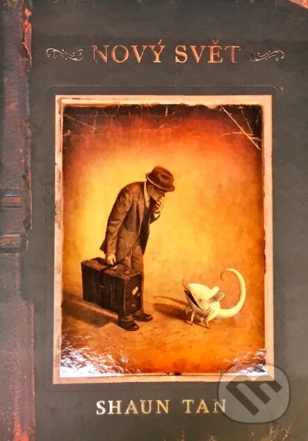 Kniha: Nový svět (Shaun Tan). Labyrint, 2012 Kniha: Nový svět (Shaun Tan). Labyrint, 2012