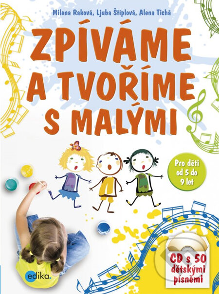 Kniha: Zpíváme a tvoříme s malými + CD (Alena Tichá, Ljuba Štíplová a Milena Raková). Edika, 2012 Kniha: Zpíváme a tvoříme s malými + CD (Alena Tichá, Ljuba Štíplová a Milena Raková). Edika, 2012