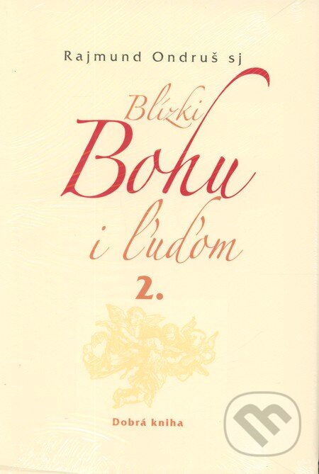 Kniha: Blízki Bohu i ľuďom 2. (Rajmund Ondruš). Dobrá kniha, 2012 Kniha: Blízki Bohu i ľuďom 2. (Rajmund Ondruš). Dobrá kniha, 2012