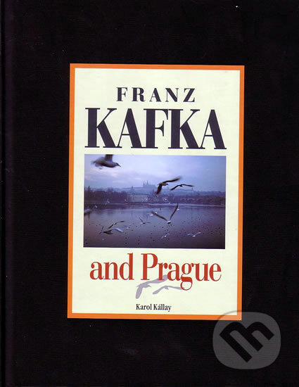 Kniha: Kafka and Prague (Karol Kállay). Slovart, 2005 Kniha: Kafka and Prague (Karol Kállay). Slovart, 2005
