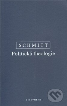 Kniha: Politická theologie (Carl Schmitt). OIKOYMENH, 2012 Kniha: Politická theologie (Carl Schmitt). OIKOYMENH, 2012