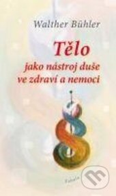 Kniha: Tělo jako nástroj duše ve zdraví a nemoci (Walther Bühler). Poznání, 2012 Kniha: Tělo jako nástroj duše ve zdraví a nemoci (Walther Bühler). Poznání, 2012