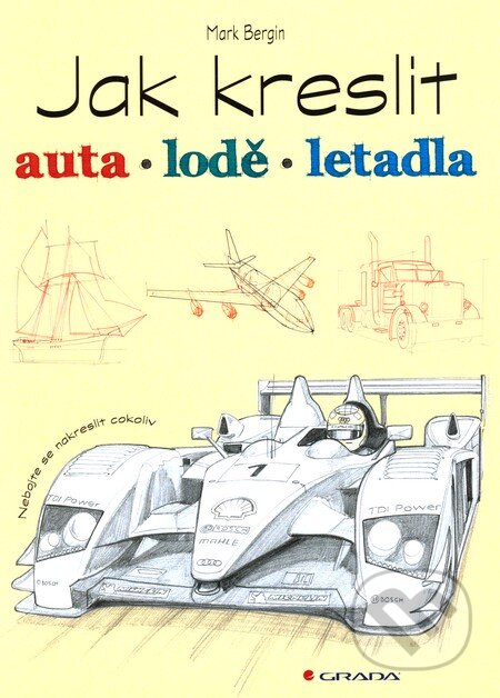 Kniha: Jak kreslit auta, lodě, letadla (Mark Bergin). Grada, 2012 Kniha: Jak kreslit auta, lodě, letadla (Mark Bergin). Grada, 2012