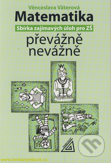 Kniha: Matematika převážně nevážně - sbírka zajímavých úloh pro ZŠ (Věra Väterová). Spoločnosť Prometheus, 2014 Kniha: Matematika převážně nevážně - sbírka zajímavých úloh pro ZŠ (Věra Väterová). Spoločnosť Prometheus, 2014