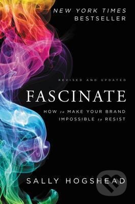 Kniha: Fascinate, Revised and Updated (Sally Hogshead). HarperCollins, 2016 Kniha: Fascinate, Revised and Updated (Sally Hogshead). HarperCollins, 2016