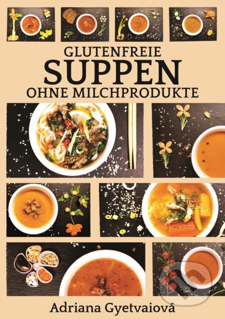 E-kniha: Glutenfreie suppen ohne milchprodukte (Adriana Gyetvaiová). Adriana Gyetvaiová E-kniha: Glutenfreie suppen ohne milchprodukte (Adriana Gyetvaiová). Adriana Gyetvaiová