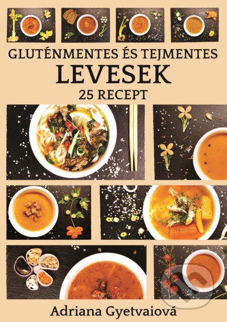 E-kniha: Gluténmentes és tejmentes levesek (Adriana Gyetvaiová). Adriana Gyetvaiová E-kniha: Gluténmentes és tejmentes levesek (Adriana Gyetvaiová). Adriana Gyetvaiová