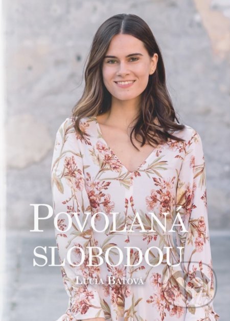 Kniha: Povolaná slobodou (Lucia Baťová). Lucia Baťová, 2021 Kniha: Povolaná slobodou (Lucia Baťová). Lucia Baťová, 2021