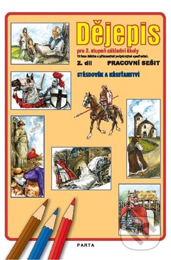 Kniha: Dějepis, 2. díl, pracovní sešit pro 2. stupeň ZŠ - Středověk a křesťanství (Jana Toušková). Parta, 2009 Kniha: Dějepis, 2. díl, pracovní sešit pro 2. stupeň ZŠ - Středověk a křesťanství (Jana Toušková). Parta, 2009
