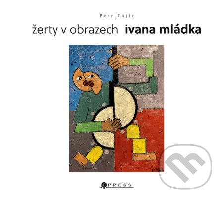 Kniha: Žerty v obrazech Ivana Mládka (Ivan Mládek a Petr Zajíc). CPRESS, 2022 Kniha: Žerty v obrazech Ivana Mládka (Ivan Mládek a Petr Zajíc). CPRESS, 2022