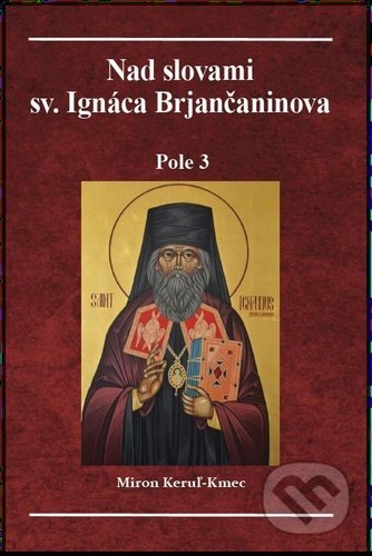 Kniha: Nad slovami sv. Ignáca Brjančaninova: Pole 3 (Miron Keruľ-Kmec). Filokalia, 2021 Kniha: Nad slovami sv. Ignáca Brjančaninova: Pole 3 (Miron Keruľ-Kmec). Filokalia, 2021
