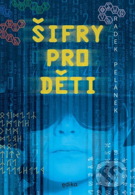 Kniha: Šifry pro děti (Radek Pelánek). Edika, 2022 Kniha: Šifry pro děti (Radek Pelánek). Edika, 2022
