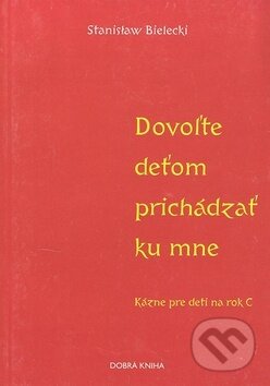 Kniha: Dovoľte deťom prichádzať ku mne (Stanislaw Bielecki). Dobrá kniha, 2003 Kniha: Dovoľte deťom prichádzať ku mne (Stanislaw Bielecki). Dobrá kniha, 2003