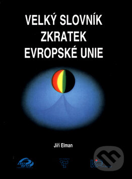 Kniha: Velký slovník zkratek Evropské unie (Jiří Elman). East west, 2000 Kniha: Velký slovník zkratek Evropské unie (Jiří Elman). East west, 2000