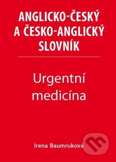 Kniha: Urgentní medicína - Anglicko-český a česko-anglický slovník (Irena Baumruková). Irena Baumruková, 2021 Kniha: Urgentní medicína - Anglicko-český a česko-anglický slovník (Irena Baumruková). Irena Baumruková, 2021