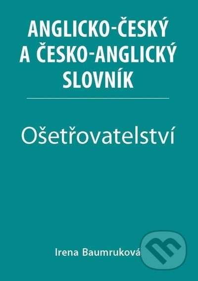 Kniha: Ošetřovatelství - Anglicko-český a česko-anglický slovník (Irena Baumruková). Irena Baumruková, 2021 Kniha: Ošetřovatelství - Anglicko-český a česko-anglický slovník (Irena Baumruková). Irena Baumruková, 2021