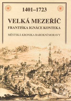 Kniha: Velká Mezeříč Františka Ignáce Konteka (Martin Štindl). Sursum, 2004 Kniha: Velká Mezeříč Františka Ignáce Konteka (Martin Štindl). Sursum, 2004