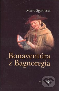 Kniha: Bonaventúra z Bagnoregia (Mario Sgarbossa). Serafín, 2006 Kniha: Bonaventúra z Bagnoregia (Mario Sgarbossa). Serafín, 2006
