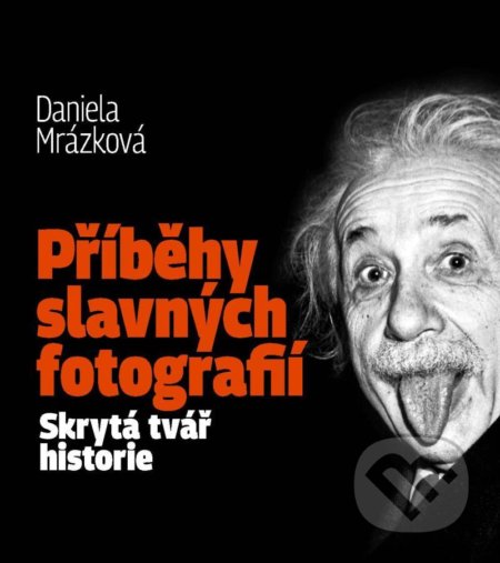 Kniha: Příběhy slavných fotografií (Daniela Mrázková). FANY, 2021 Kniha: Příběhy slavných fotografií (Daniela Mrázková). FANY, 2021