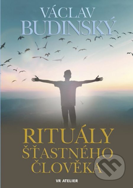 Kniha: Rituály šťastného člověka (Václav Budinský). VR ATELIER, 2021 Kniha: Rituály šťastného člověka (Václav Budinský). VR ATELIER, 2021