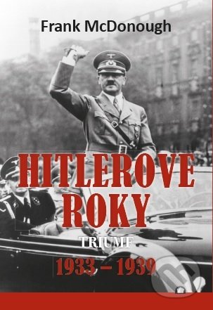 Kniha: Hitlerove roky 1933-1939 (Frank McDonough). Citadella, 2022 Kniha: Hitlerove roky 1933-1939 (Frank McDonough). Citadella, 2022